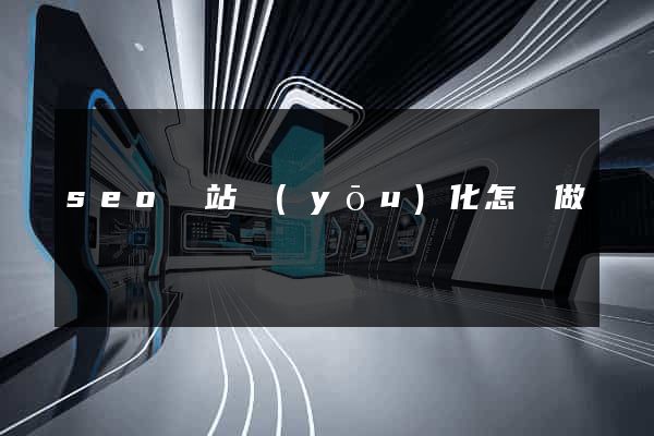 seo網站優(yōu)化怎樣做