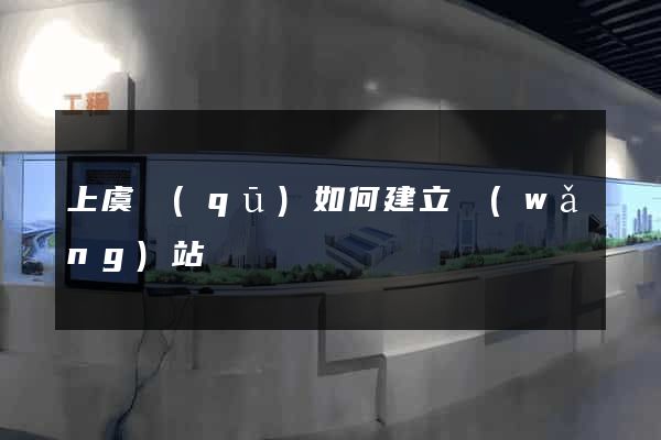 上虞區(qū)如何建立網(wǎng)站