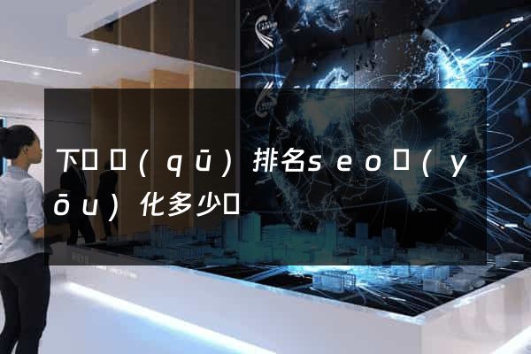 下關區(qū)排名seo優(yōu)化多少錢