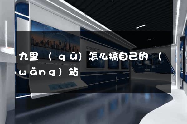 九里區(qū)怎么搞自己的網(wǎng)站