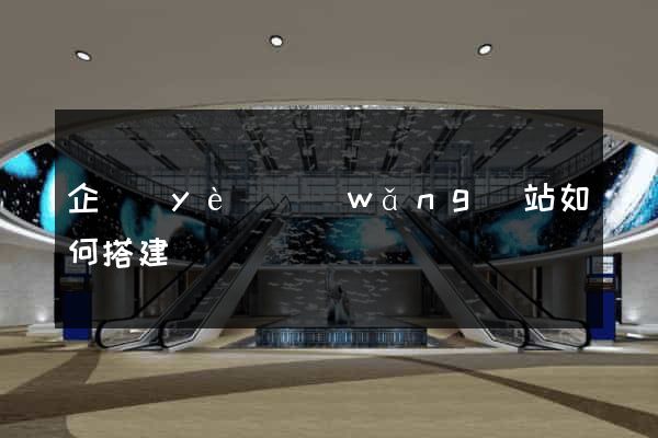 企業(yè)網(wǎng)站如何搭建