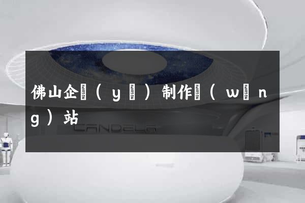 佛山企業(yè)制作網(wǎng)站
