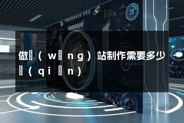 做網(wǎng)站制作需要多少錢(qián)