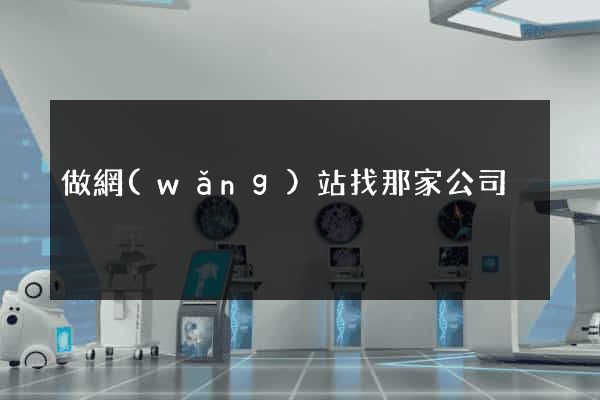 做網(wǎng)站找那家公司