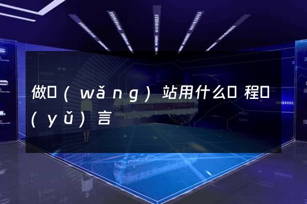 做網(wǎng)站用什么編程語(yǔ)言