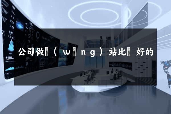 公司做網(wǎng)站比較好的