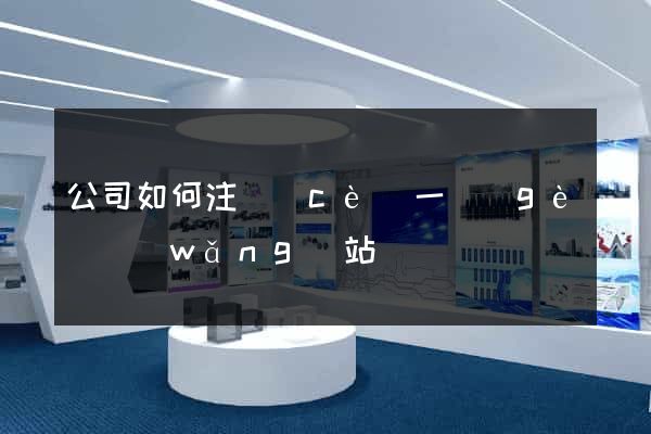 公司如何注冊(cè)一個(gè)網(wǎng)站