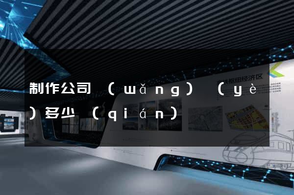 制作公司網(wǎng)頁(yè)多少錢(qián)