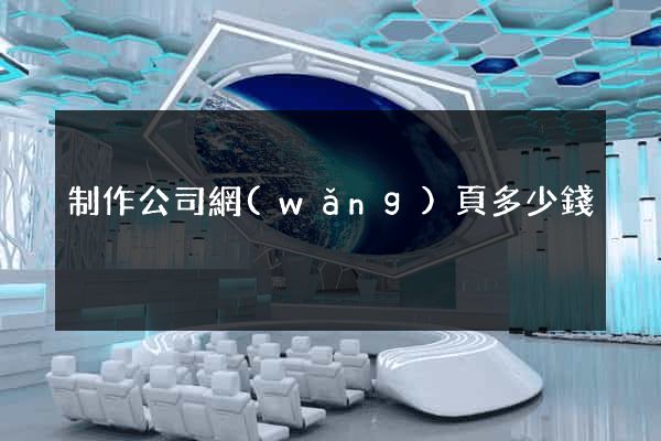 制作公司網(wǎng)頁多少錢