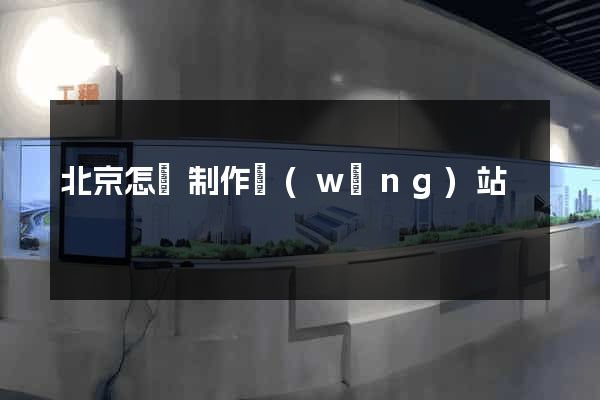 北京怎樣制作網(wǎng)站