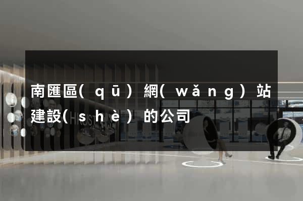 南匯區(qū)網(wǎng)站建設(shè)的公司