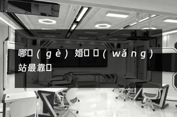 哪個(gè)婚戀網(wǎng)站最靠譜