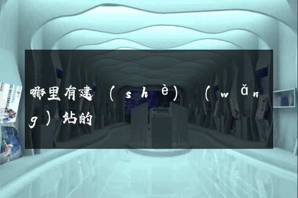 哪里有建設(shè)網(wǎng)站的