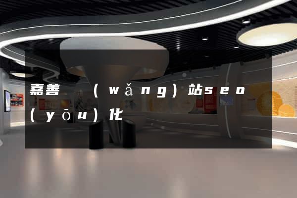 嘉善縣網(wǎng)站seo優(yōu)化