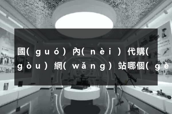 國(guó)內(nèi)代購(gòu)網(wǎng)站哪個(gè)好