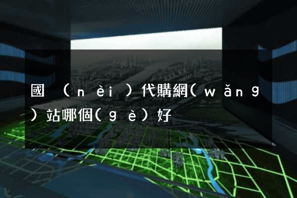 國內(nèi)代購網(wǎng)站哪個(gè)好