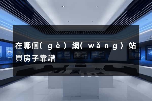 在哪個(gè)網(wǎng)站買房子靠譜