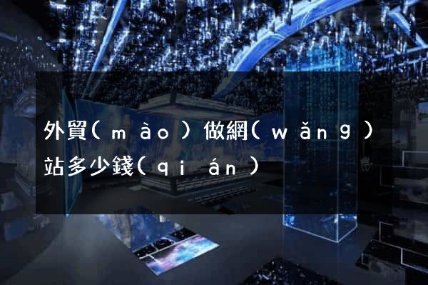 外貿(mào)做網(wǎng)站多少錢(qián)