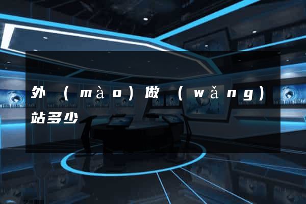 外貿(mào)做網(wǎng)站多少錢