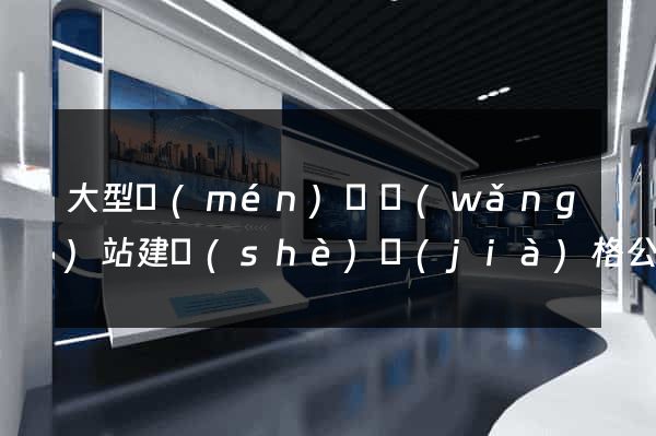 大型門(mén)戶網(wǎng)站建設(shè)價(jià)格公司