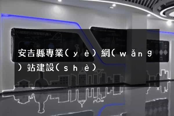 安吉縣專業(yè)網(wǎng)站建設(shè)