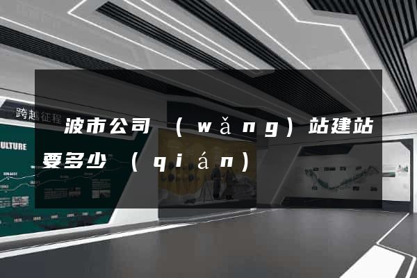 寧波市公司網(wǎng)站建站要多少錢(qián)