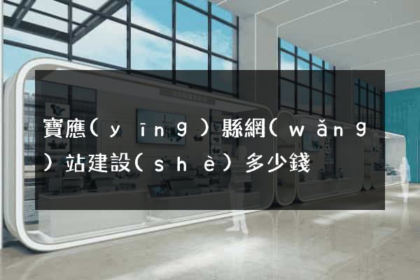 寶應(yīng)縣網(wǎng)站建設(shè)多少錢