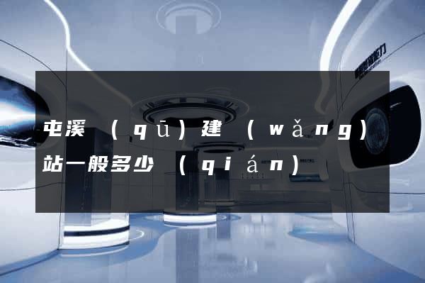 屯溪區(qū)建網(wǎng)站一般多少錢(qián)