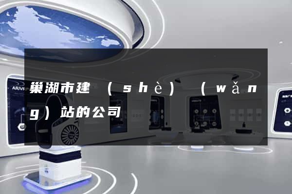 巢湖市建設(shè)網(wǎng)站的公司