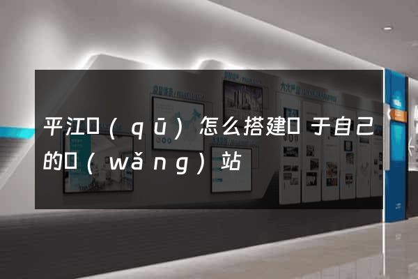 平江區(qū)怎么搭建屬于自己的網(wǎng)站