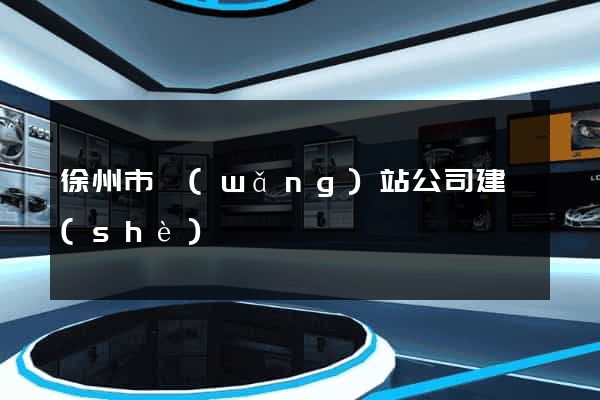 徐州市網(wǎng)站公司建設(shè)