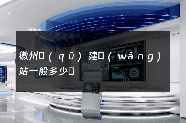 徽州區(qū)建網(wǎng)站一般多少錢