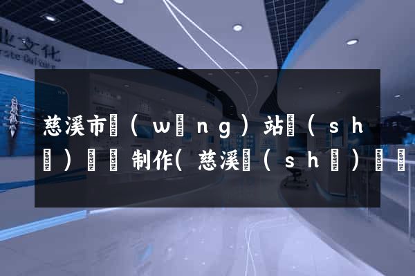 慈溪市網(wǎng)站設(shè)計與制作(慈溪設(shè)計師協(xié)會)