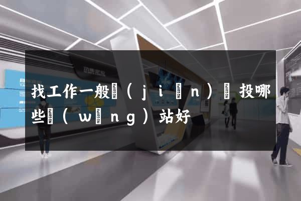 找工作一般簡(jiǎn)歷投哪些網(wǎng)站好