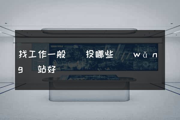 找工作一般簡歷投哪些網(wǎng)站好