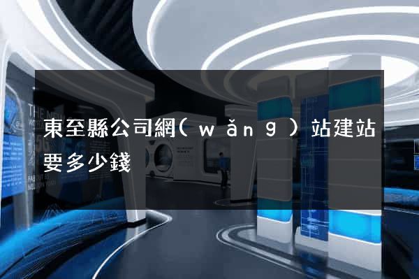 東至縣公司網(wǎng)站建站要多少錢