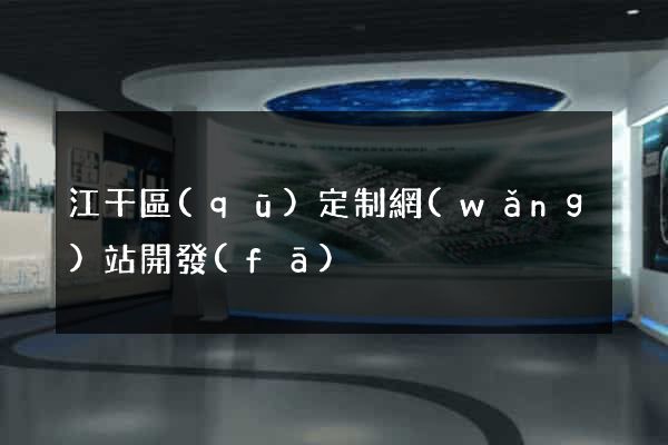 江干區(qū)定制網(wǎng)站開發(fā)