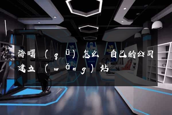 海曙區(qū)怎么給自己的公司建立網(wǎng)站