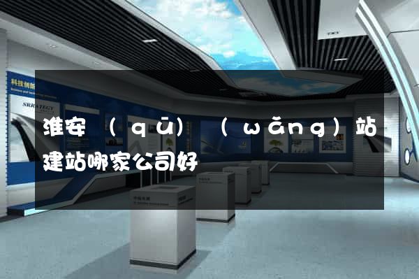 淮安區(qū)網(wǎng)站建站哪家公司好