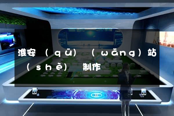 淮安區(qū)網(wǎng)站設(shè)計制作