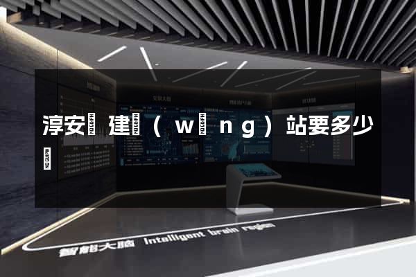 淳安縣建網(wǎng)站要多少錢