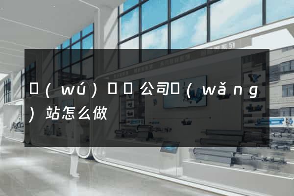 無(wú)為縣公司網(wǎng)站怎么做