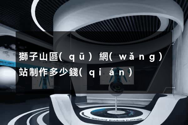 獅子山區(qū)網(wǎng)站制作多少錢(qián)