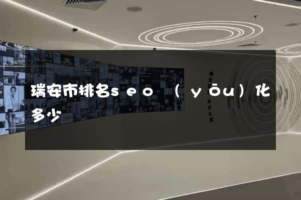 瑞安市排名seo優(yōu)化多少錢