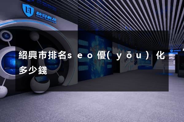 紹興市排名seo優(yōu)化多少錢