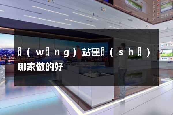 網(wǎng)站建設(shè)哪家做的好