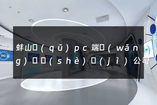 蚌山區(qū)pc端網(wǎng)頁設(shè)計(jì)公司