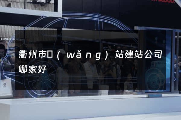 衢州市網(wǎng)站建站公司哪家好