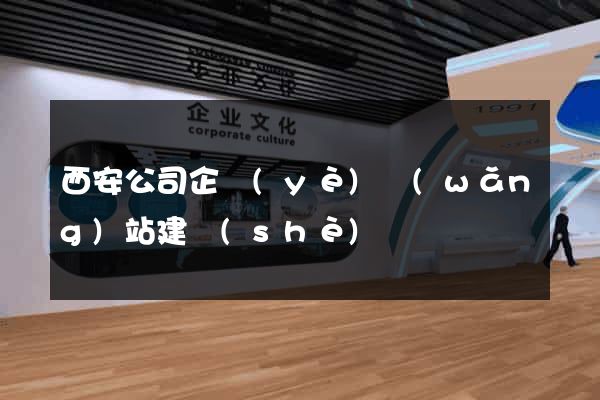 西安公司企業(yè)網(wǎng)站建設(shè)
