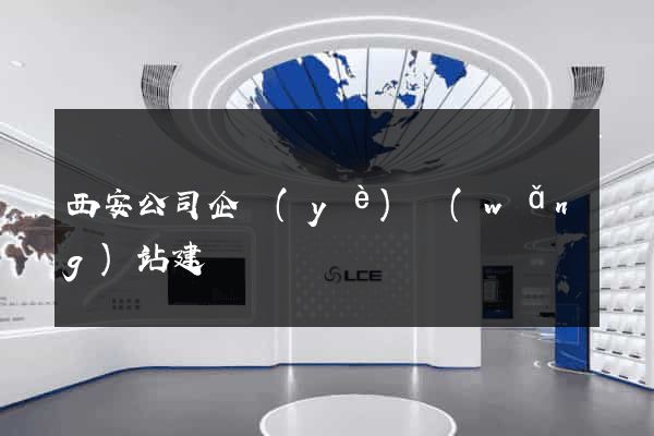 西安公司企業(yè)網(wǎng)站建設